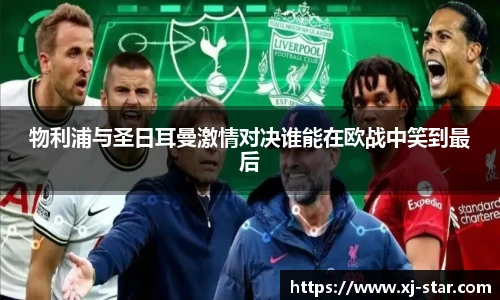 物利浦与圣日耳曼激情对决谁能在欧战中笑到最后