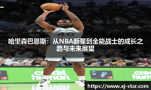 哈里森巴恩斯：从NBA新星到全能战士的成长之路与未来展望